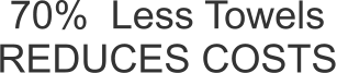 70%  Less Towels REDUCES COSTS